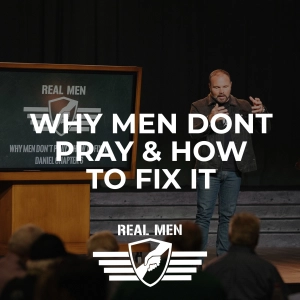 Real Men - Why Men Don't Pray & How To Fix It