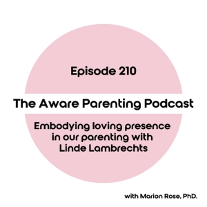 Episode 210: Embodying loving presence in our parenting with Linde Lambrechts