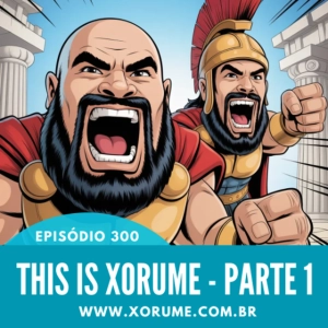 300 - EPISÓDIO 300 - THIS IS XORUME