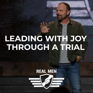 Real Men - Leading with Joy Through a Trial