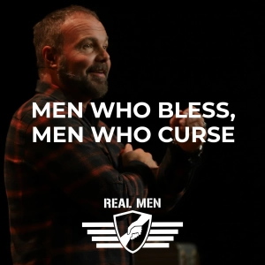 Real Men - Men Who Bless Men Who Curse