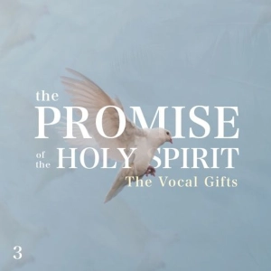 The Promise of the Holy Spirit: The Vocal Gifts - Part 3