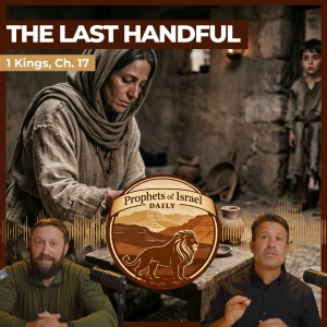 1 Kings, Chapter 17 - The Last Handful | Prophets of Israel Daily