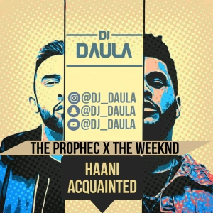 DJ Daula - Haani x Acquainted | The Weeknd vs The Prophec