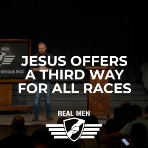 Real Men - Jesus Offers a Third Way for All Races