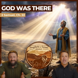 2 Samuel, Chapter 22 - God Was There | Prophets of Israel Daily