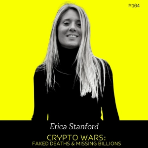 Ep 164- Crypto Wars: Faked Deaths & Missing Billions (w/ Erica Stanford)