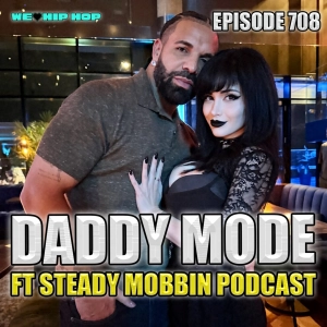 Episode 708 | Daddy Mode ft Steady Mobbin Podcast
