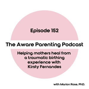 Episode 152: Helping mothers heal from a traumatic birthing experience with Kirsty Fernandes