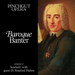 Baroque Banter Episode 37: Scarlatti with Guest Dr Rosalind Halton