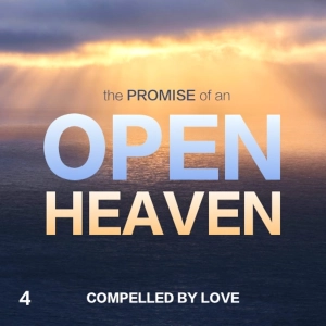 The Promise of an Open Heaven: Compelled by Love - Part 4