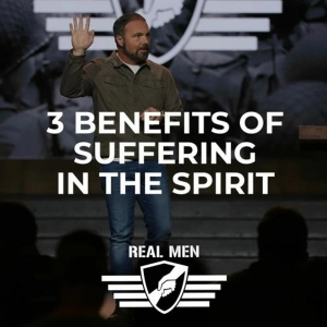Real Men - 3 Benefits of Suffering in the Spirit
