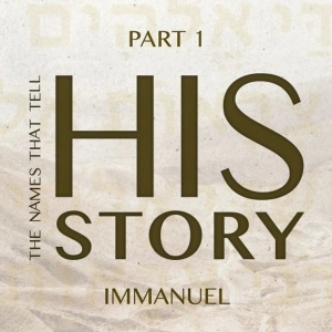 The Names that Tell His Story: Immanuel - Part 1
