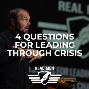 Real Men - 4 Questions for Leading Through Crisis