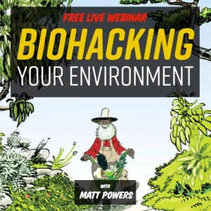 Ep. 176 | Biohacking Your Environment With Matt Powers [Full Webinar]