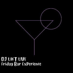 DJ LOFT LIVE - Friday Bar Experience