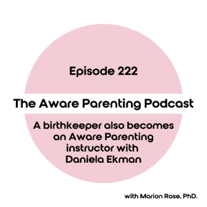 Episode 222: A birthkeeper also becomes an Aware Parenting instructor with Daniela Ekman