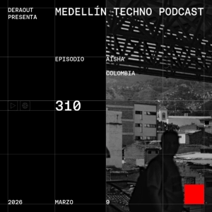 MTP 310 - Medellin Techno Podcast Episodio 310- Aisha