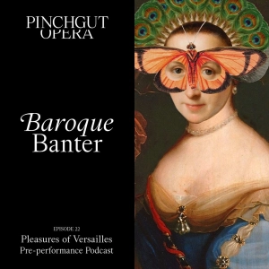 Baroque Banter: Episode 22 - Pre-performance podcast - Pleasures of Versailles