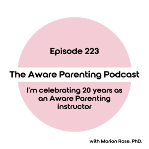 Episode 223: I'm celebrating 20 years as an Aware Parenting instructor