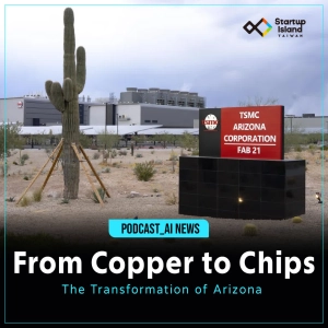 EP3-45 | 【AI News】From Copper to Chips：The Transformation of Arizona