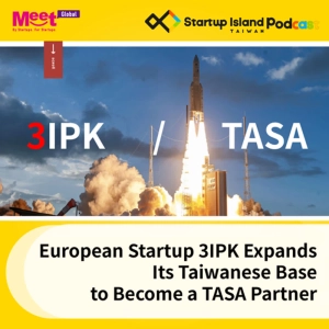S2E11: European Startup 3IPK Expands Its Taiwanese Base to Become a TASA Partner