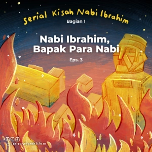 Cerita #3: Kisah Nabi Ibrahim, Si Bapak Para Nabi  | Serial Kisah Nabi Ibrahim Bagian 1
