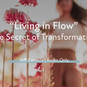 “Living in Flow: The Secret of Transformation”