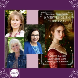 Interview with Carole Lehr Johnson, Marguerite Gray & Carrie Turansky: Faith, Romance, and Literary Legends in A Very English Christmas