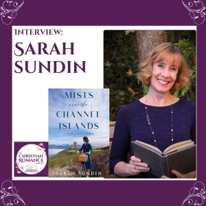 Interview with Sarah Sundin: Forbidden Love and Unseen Faith in Mists Over the Channel Islands