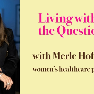 Living Within the Questions with Women’s Healthcare Pioneer Merle Hoffman