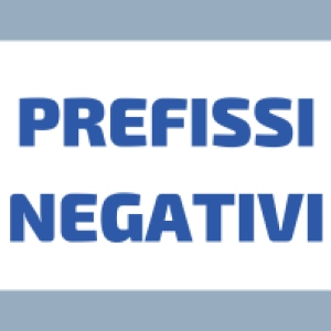 Prefissi Negativi: DIS-, IN-, S-, A-
