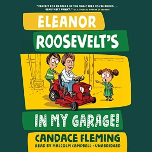 Eleanor Roosevelt's in My Garage! [Written by Candace Fleming]