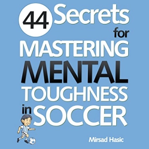 44 Secrets for Mastering Mental Toughness in Soccer : Mirsad Hasic