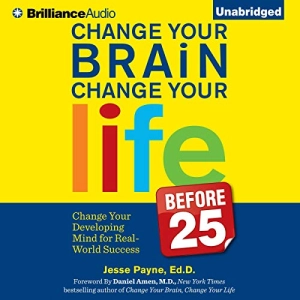 Enjoy Change Your Brain, Change Your Life (Before 25) from Jesse Payne Ed.D., Dr. Daniel Amen - foreword