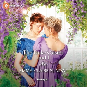 The Duke's Sister and I (Authored by Emma-Claire Sunday)