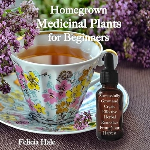 Listen to Homegrown Medicinal Plants for Beginners by Felicia Hale