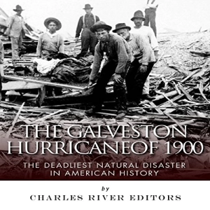 The Galveston Hurricane of 1900 (By Charles River Editors)