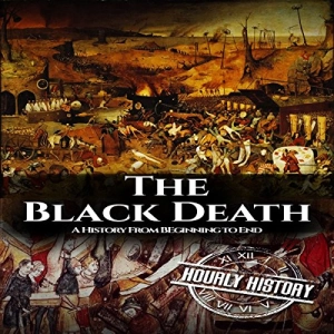 Hourly History presents The Black Death: A History from Beginning to End