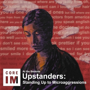 #110 Upstanders: Standing Up Against Microaggression: At the Bedside Episode​