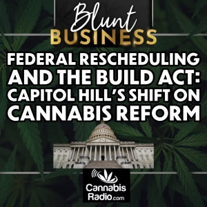 Federal Rescheduling and the BUILD Act: Capitol Hill’s Shift on Cannabis Reform