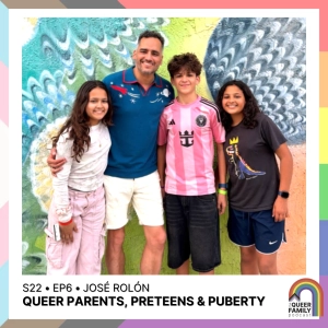 Queer Parents, Preteens & Puberty with José Rolón