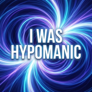 07: I Was Hypomanic