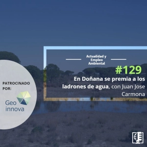 En Doñana se premia a los ladrones de agua, con Juan Jose Carmona #129