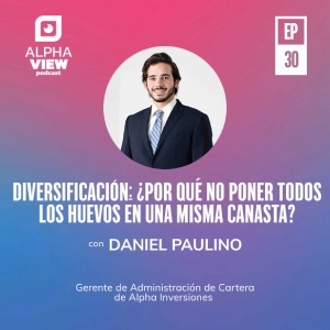 "Diversificación: ¿Por qué no poner los huevos en una misma canasta?" con Daniel Paulino