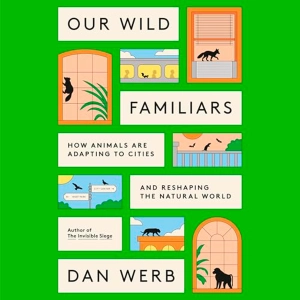Our Wild Familiars - DR. DAN WERB on Animals that Live Among Us & Urban Wildlife Conservation - Highlights
