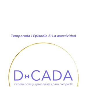 ¿Qué es la comunicación asertiva y cómo podemos utilizarla más? | Coaching de Vida | D•cada Podcast