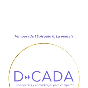 ¿Cómo invertimos nuestra energía? ¿Qué energía das y recibes? | Coaching de Vida | D•cada Podcast