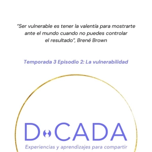 ¿Te muestras vulnerable o piensas que es mostrar debilidad? | Coaching de Vida | D•cada Podcast
