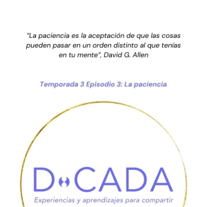 ¿Cómo cultivar la paciencia y en qué nos beneficia? | Coaching de Vida | D•cada Podcast